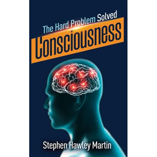 Consciousness, The Hard Problem Solved - Paperback