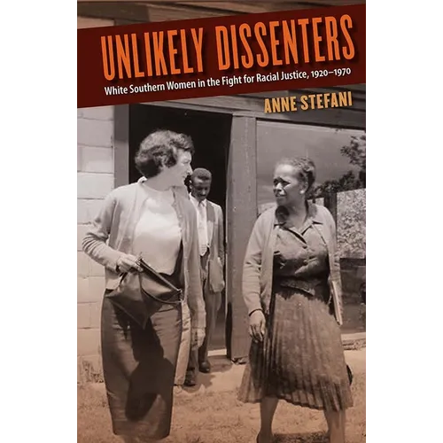 Unlikely Dissenters: White Southern Women in the Fight for Racial Justice, 1920-1970