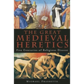 The Great Medieval Heretics: Five Centuries of Religious Dissent - Paperback