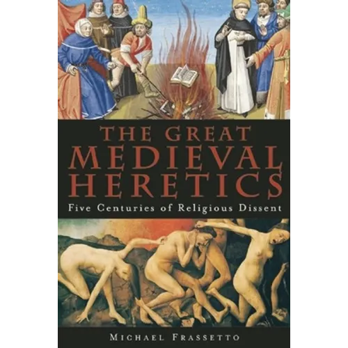The Great Medieval Heretics: Five Centuries of Religious Dissent - Paperback
