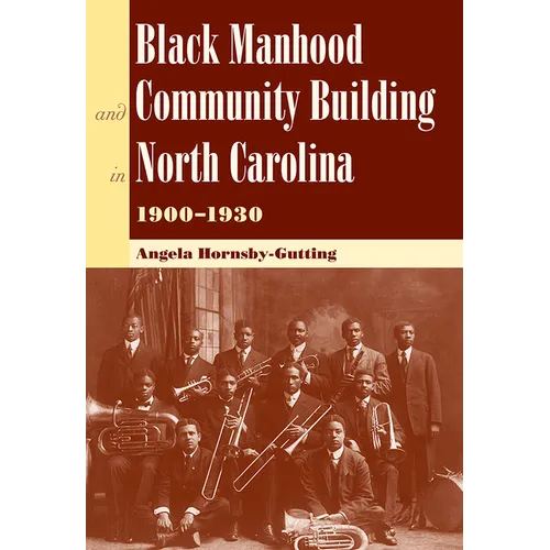 Black Manhood and Community Building in North Carolina 1900-1930