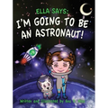 Ella Says: I'm Going to be an Astronaut! - Hardcover