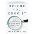 Before You Know It: The Unconscious Reasons We Do What We Do - Paperback