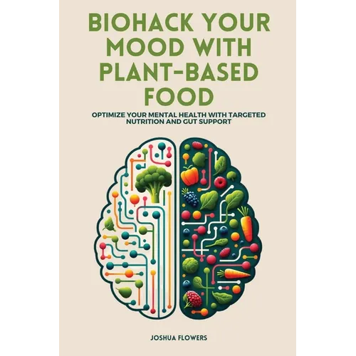 Biohack Your Mood with Plant-Based Food: Optimize Your Mental Health with Targeted Nutrition and Gut Support - Paperback