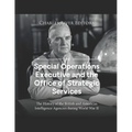 The Special Operations Executive and the Office of Strategic Services: The History of the British and American Intelligence Agencies during World War