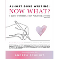 Almost Done Writing: Now What? A Guided Workbook for Self-Publishing Authors (Nonfiction) - Paperback
