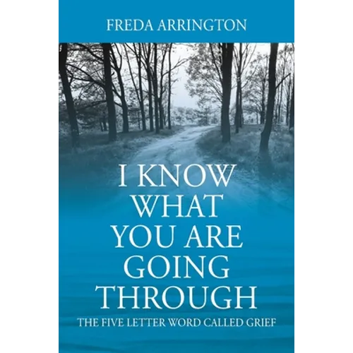 I Know What You Are Going Through: The FIVE Letter Word called GRIEF - Paperback