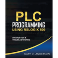 PLC Programming Using RSLogix 500: Diagnostics & Troubleshooting - Paperback