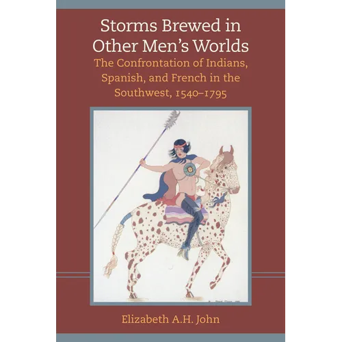 Storms Brewed in Other Mens Worlds: The Confrontation of Indians, Spanish, and French in the Southwest, 1540-1795