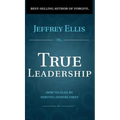 True Leadership: How To Lead By Serving Others First - Hardcover