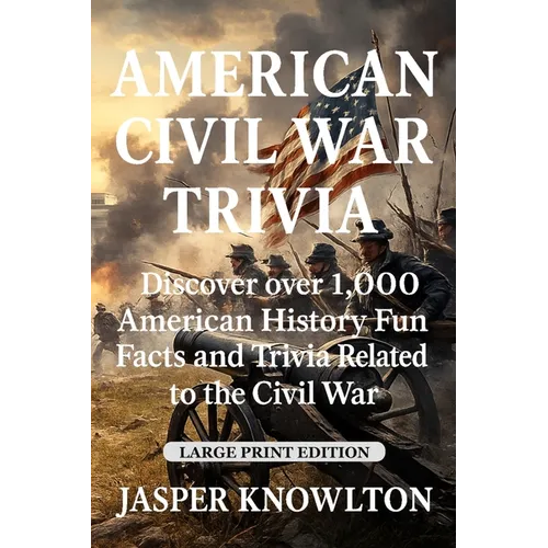 American Civil War Trivia (Large Print): Discover Over 1,000 American History Fun Facts and Trivia Related to the Civil War