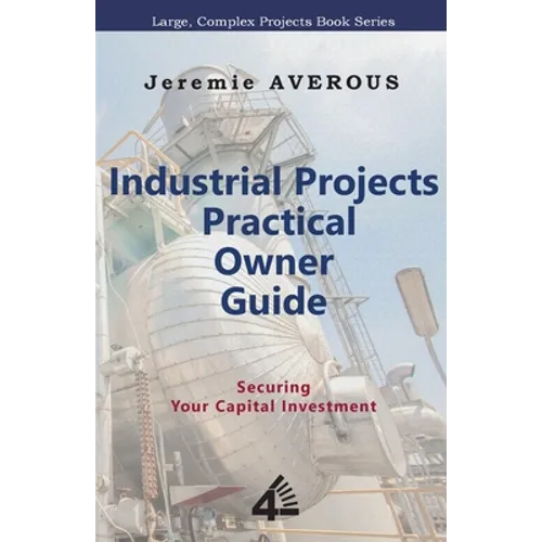 Industrial Projects Practical Owner Guide: Securing your Capital Investment - Paperback