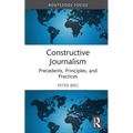 Constructive Journalism: Precedents, Principles, and Practices - Hardcover