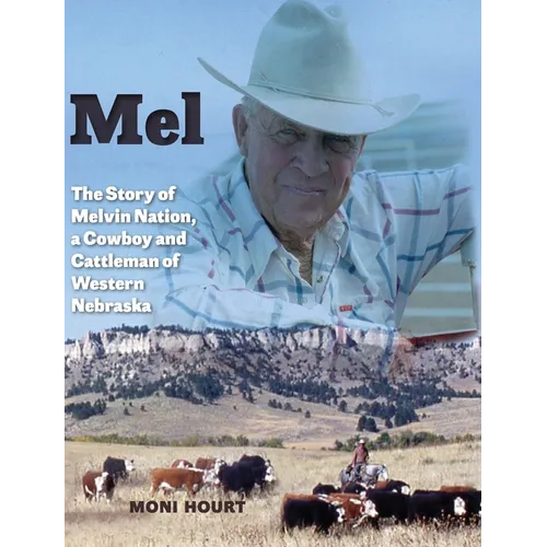 Mel: The Story of Melvin Nation, a Cowboy and Cattleman of Western Nebraska