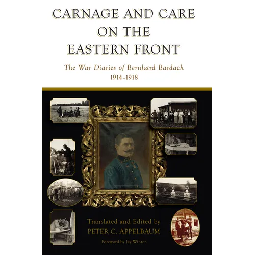 Carnage and Care on the Eastern Front: The War Diaries of Bernhard Bardach, 1914-1918