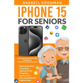 iPhone 15 for Seniors: A Comprehensive iPhone Guide for Beginners with Step-by-Step Instructions - Paperback