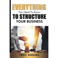 Everything You Need To Know To Structure Your Business - Paperback
