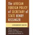The African Foreign Policy of Secretary of State Henry Kissinger: A Documentary Analysis
