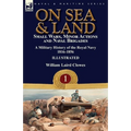 On Sea & Land: Small Wars, Minor Actions and Naval Brigades-A Military History of the Royal Navy Volume 1 1816-1856