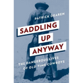 Saddling Up Anyway: The Dangerous Lives of Old-Time Cowboys