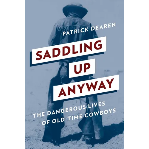 Saddling Up Anyway: The Dangerous Lives of Old-Time Cowboys