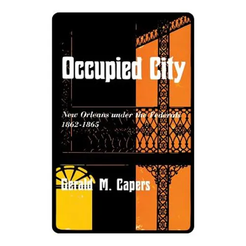 Occupied City: New Orleans Under the Federals 1862-1865