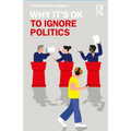 Why It's Ok to Ignore Politics - Paperback