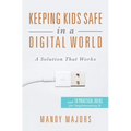 Keeping Kids Safe in a Digital World: A Solution That Works - Paperback