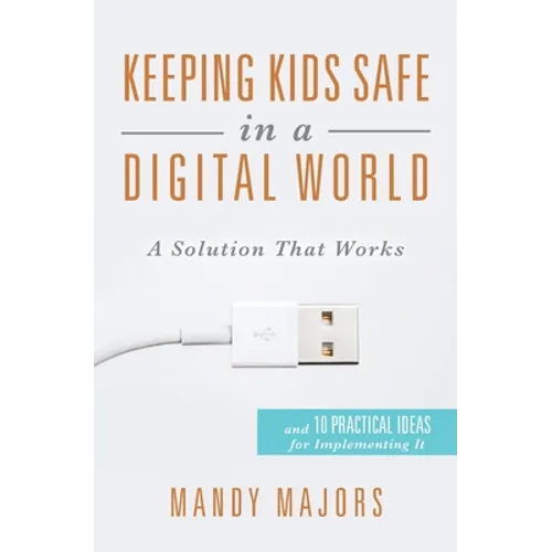 Keeping Kids Safe in a Digital World: A Solution That Works - Paperback