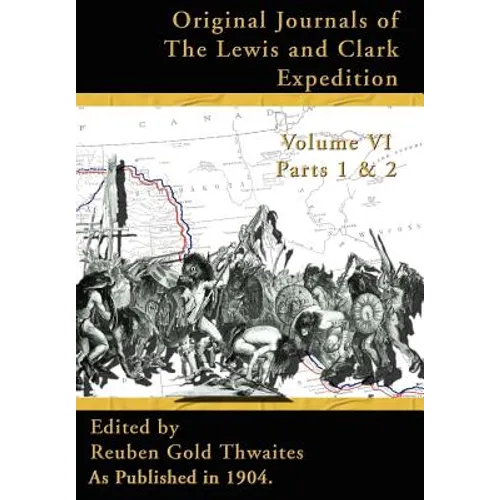 Original Journals of the Lewis and Clark Expedition Vol 6: 1804-1806, Parts 1 & 2