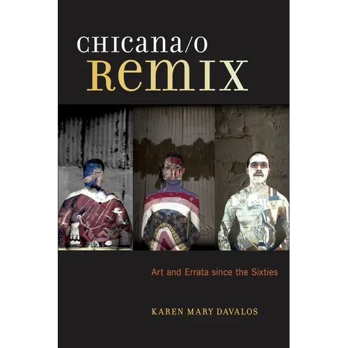 Chicana/O Remix: Art and Errata Since the Sixties - Paperback
