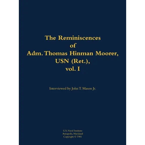 The Reminiscences of Adm. Thomas Hinman Moorer, USN (Ret.), Vol. 1: 1912-2004 - Hardcover