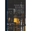 Papers Read Before the Lancaster County Historical Society - Paperback
