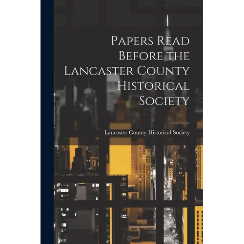 Papers Read Before the Lancaster County Historical Society - Paperback