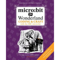 micro: bit in Wonderland: Coding & Craft with the BBC micro: bit (microbit) - Paperback