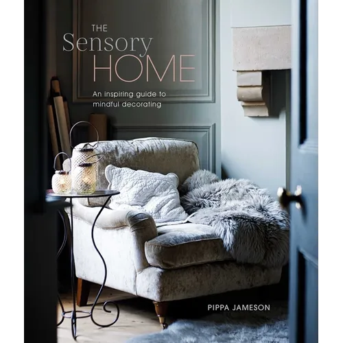The Sensory Home: An Inspiring Guide to Mindful Decorating - Hardcover
