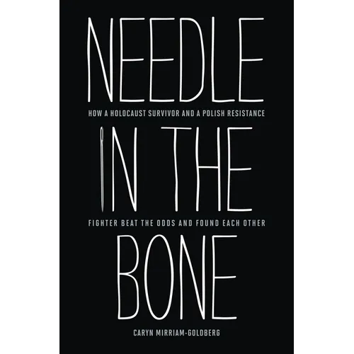 Needle in the Bone: How a Holocaust Survivor and a Polish Resistance Fighter Beat the Odds and Found Each Other