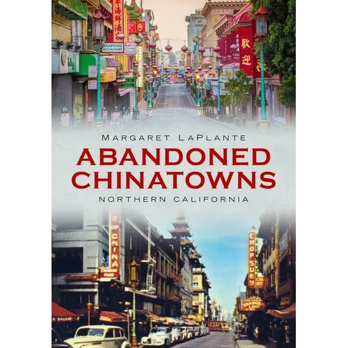 Abandoned Chinatowns: Northern California - Paperback