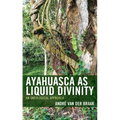 Ayahuasca as Liquid Divinity: An Ontological Approach - Hardcover