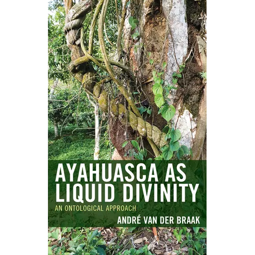 Ayahuasca as Liquid Divinity: An Ontological Approach - Hardcover