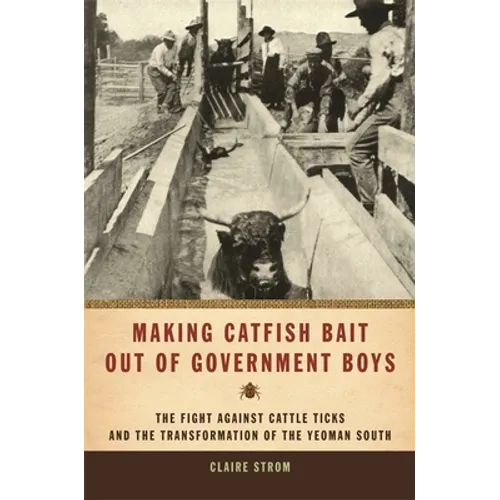 Making Catfish Bait Out of Government Boys: The Fight Against Cattle Ticks and the Transformation of the Yeoman South