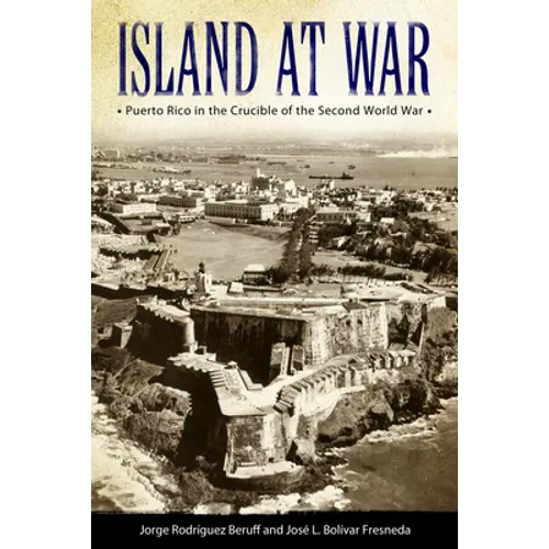 Island at War: Puerto Rico in the Crucible of the Second World War