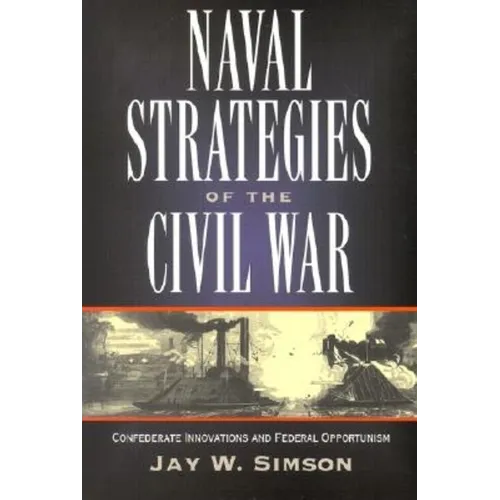 Naval Strategies in the Civil War: Confederate Innovations and Federal Opportunism