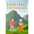 Hiking For Seniors: Exploring Nature in Your Golden Years - Paperback