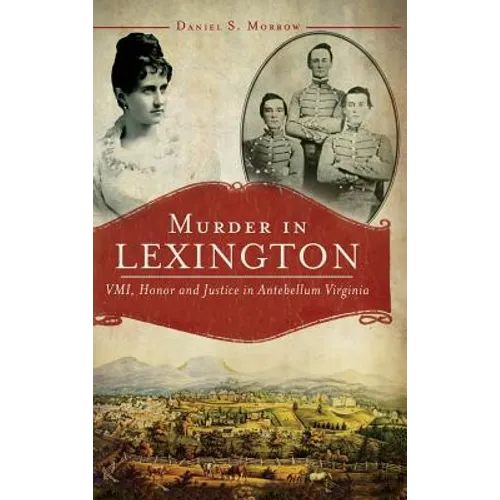 Murder in Lexington: VMI, Honor and Justice in Antebellum Virginia