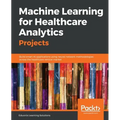 Machine Learning for Healthcare Analytics Projects: Build smart AI applications using neural network methodologies across the healthcare vertical mark - Paperback