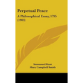 Perpetual Peace: A Philosophical Essay, 1795 (1903) - Hardcover