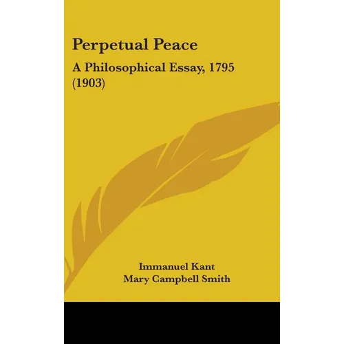 Perpetual Peace: A Philosophical Essay, 1795 (1903) - Hardcover