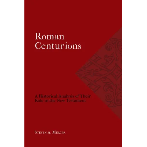 Roman Centurions: A Historical Analysis of Their Role in the New Testament
