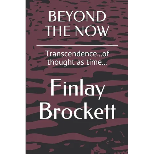 Beyond the Now: Transcendence...of thought as time... - Paperback